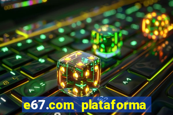 e67.com plataforma de jogos